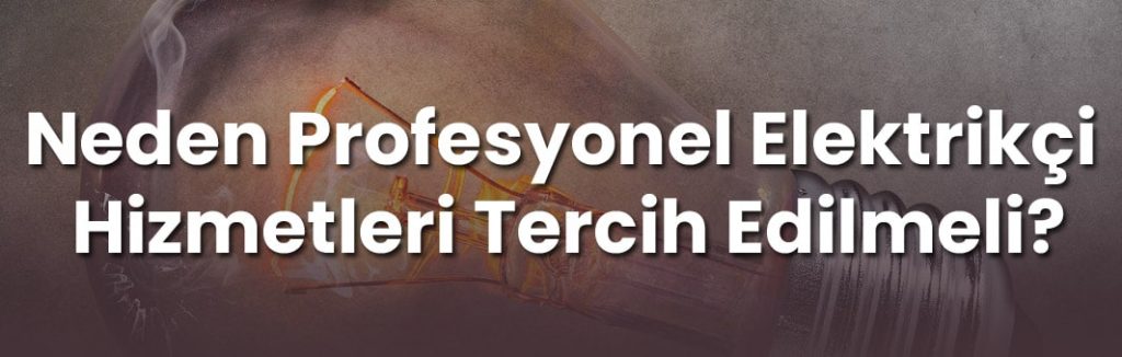 Neden Profesyonel Elektrikçi Hizmetleri Tercih Edilmeli?